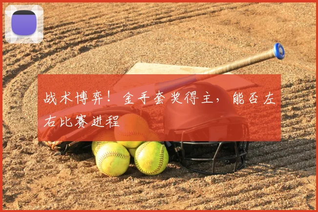 战术博弈!金手套奖得主,能否左右比赛进程